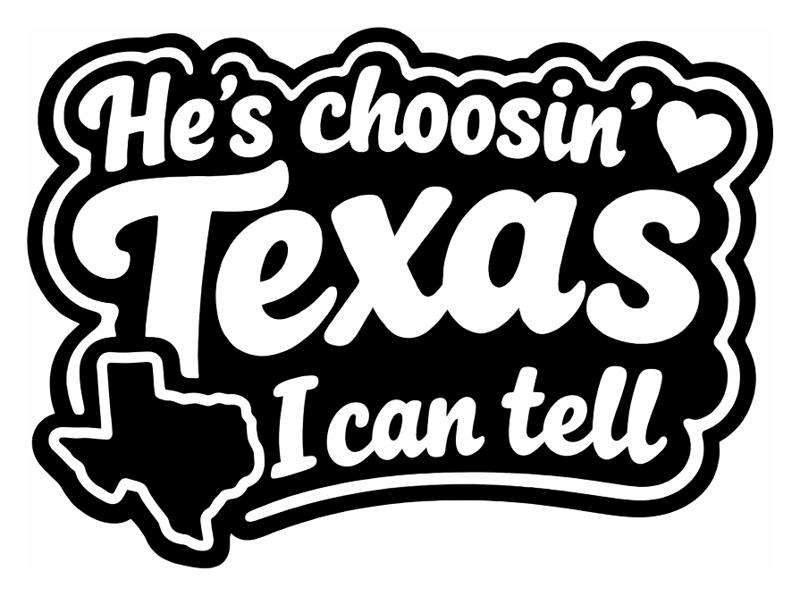 Black-and-white PNG design reading He's choosin' Texas, I can tell